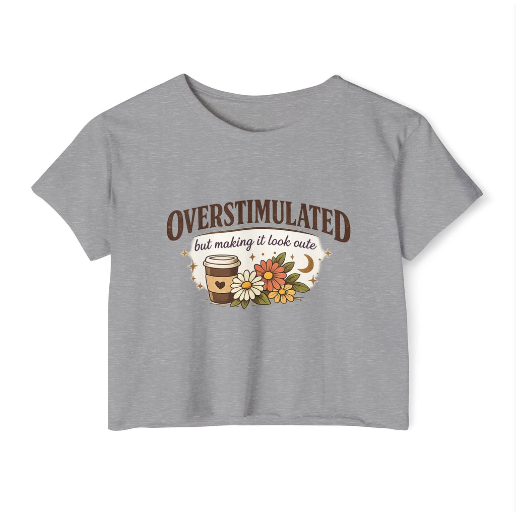 Crop Top — "Overstimulated but making it look cute" Graphic Floral Coffee Festival Tee