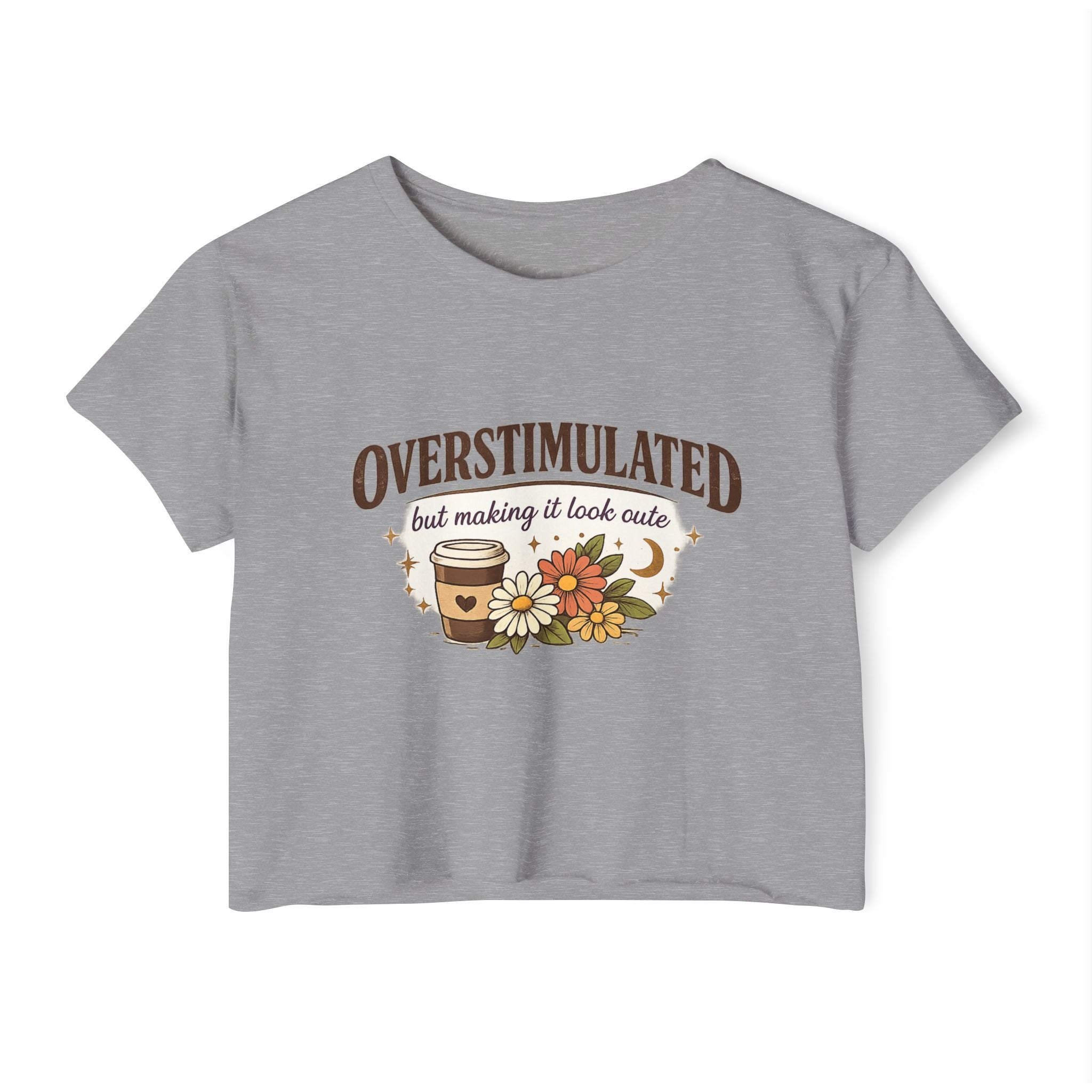 Crop Top — "Overstimulated but making it look cute" Graphic Floral Coffee Festival Tee