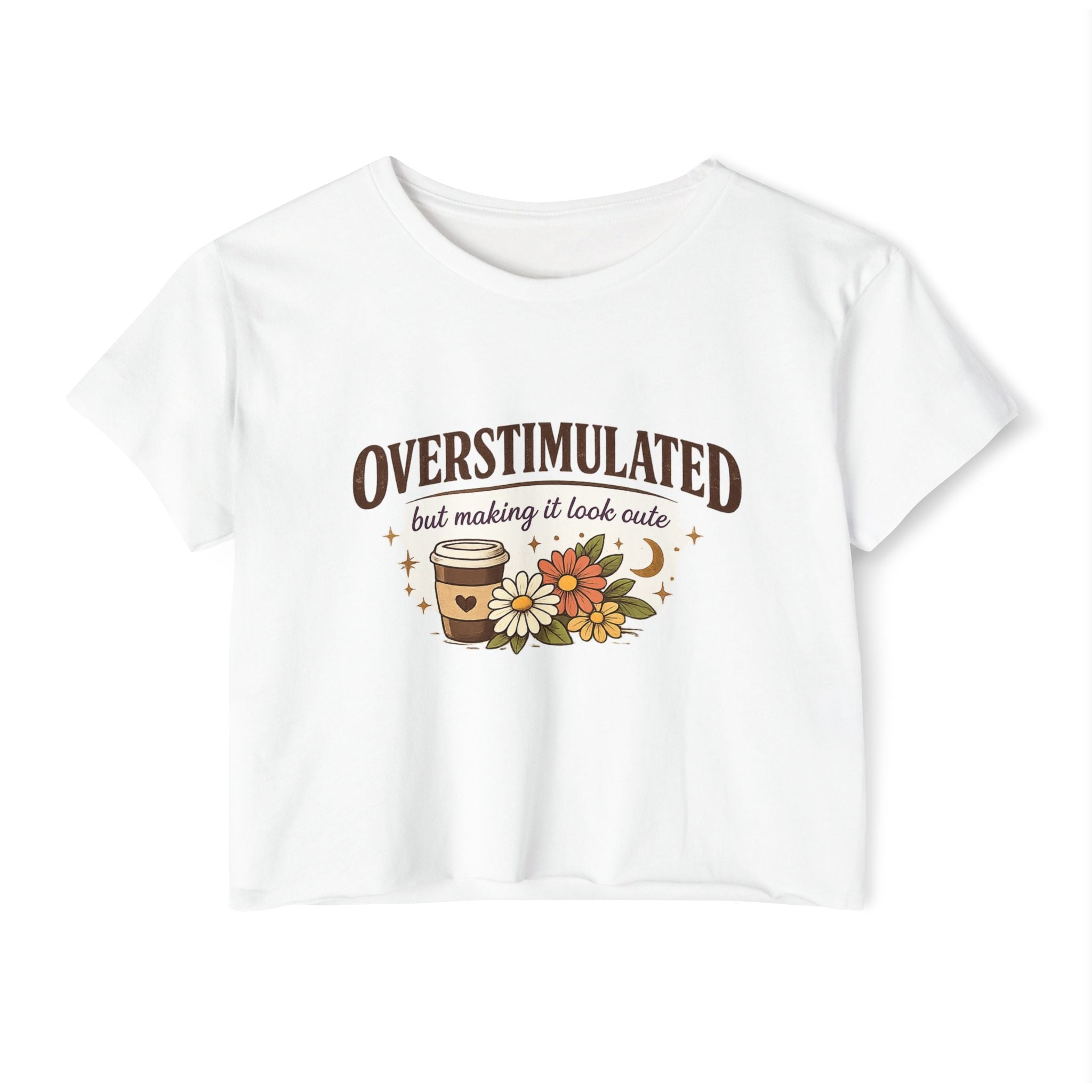 Crop Top — "Overstimulated but making it look cute" Graphic Floral Coffee Festival Tee
