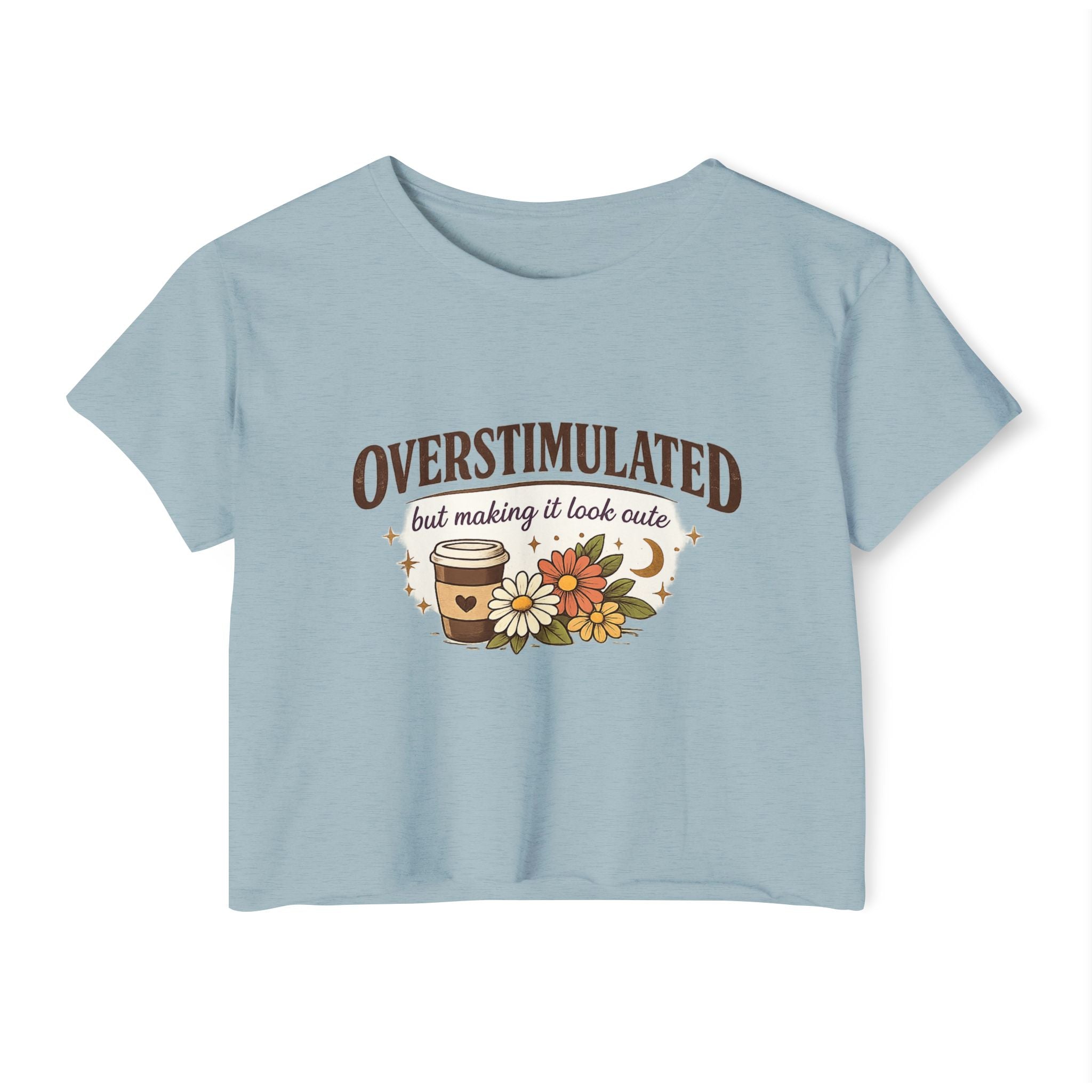 Crop Top — "Overstimulated but making it look cute" Graphic Floral Coffee Festival Tee